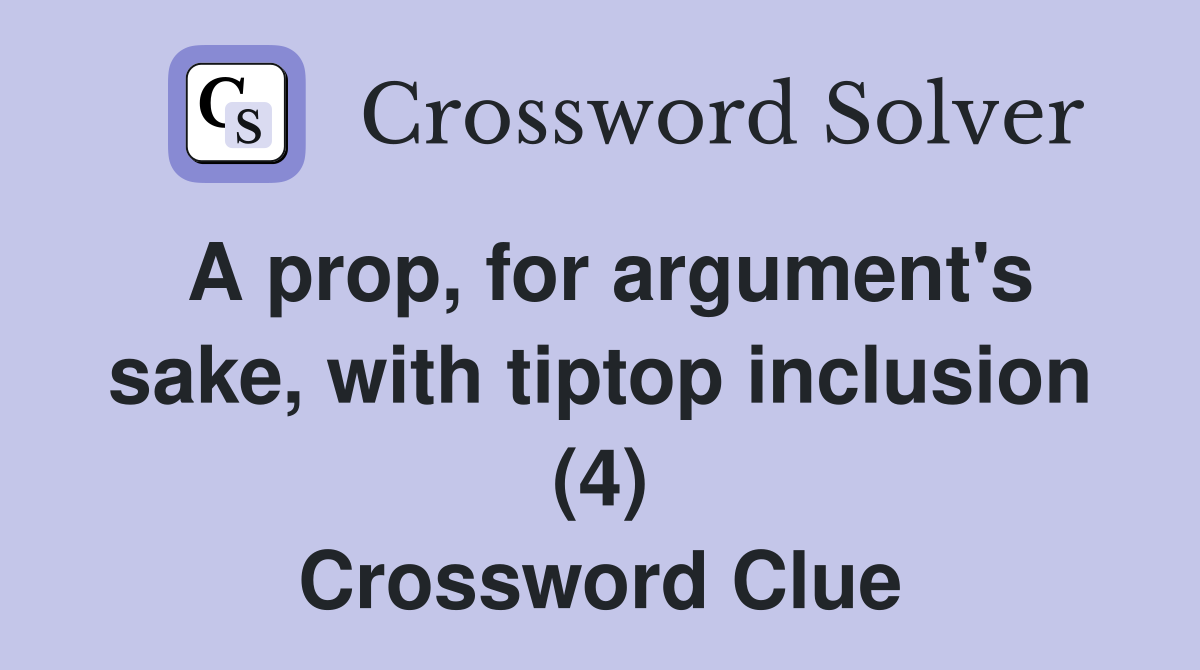A prop, for argument's sake, with tiptop inclusion (4) Crossword Clue